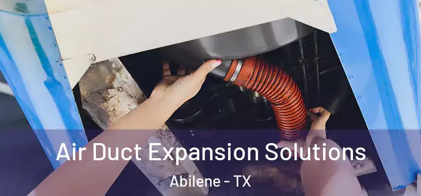 Air Duct Expansion Solutions Abilene - TX