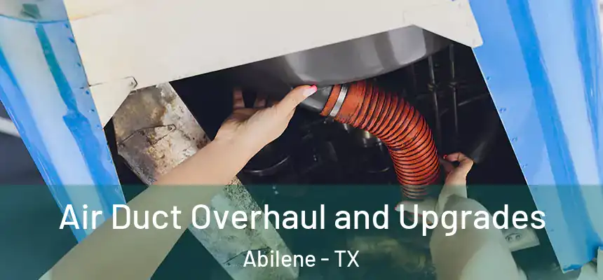 Air Duct Overhaul and Upgrades Abilene - TX