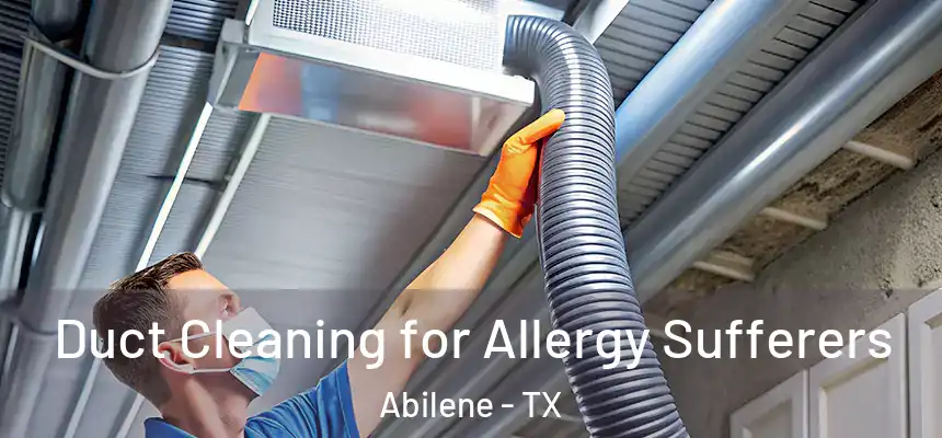 Duct Cleaning for Allergy Sufferers Abilene - TX