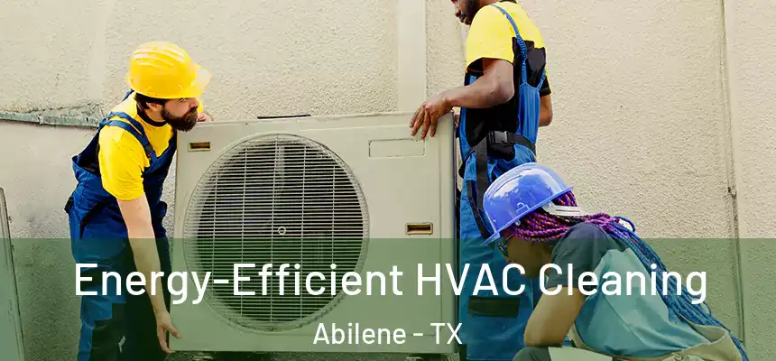 Energy-Efficient HVAC Cleaning Abilene - TX