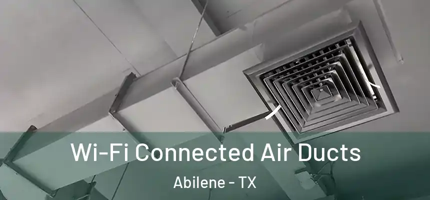 Wi-Fi Connected Air Ducts Abilene - TX